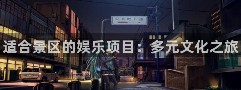 狗子28.ccmpc29怎么下载到手机：适合景区的娱乐项目：多元文化之旅