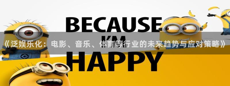 狗子28官方下载链接：《泛娱乐化：电影、音乐、体育等行业的未来趋势与应对策略》